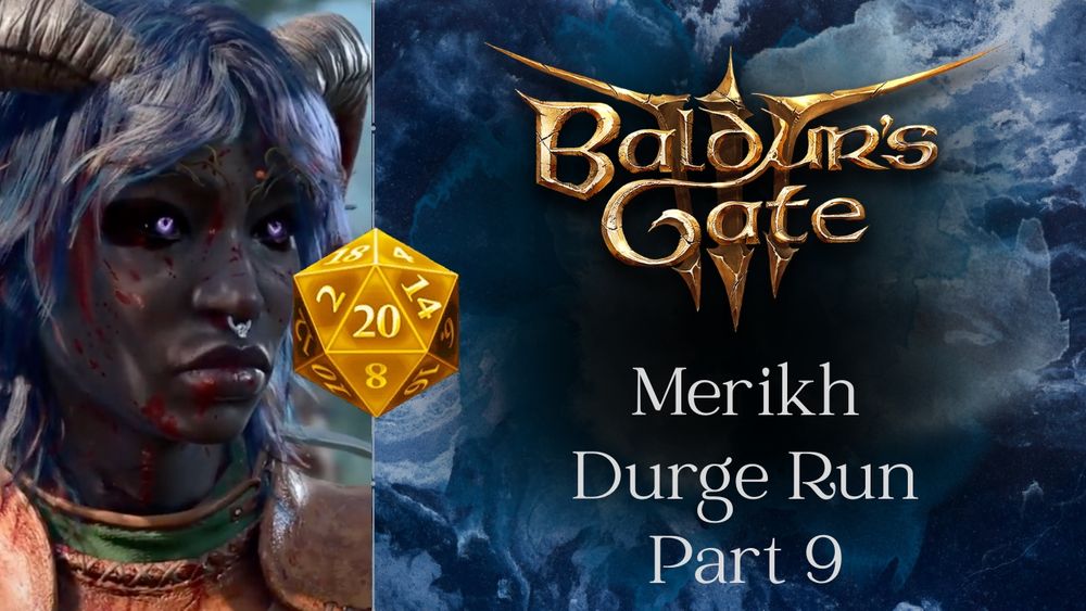 Thumbnail showing it's Part 9 of Pherbear's Honour Mode Durge Playthrough. On the left is Tiefling woman with short blue hair and grey horns with red tips. She has a silver septum ring, and is wearing red eye makeup and brown leather armor with a green collar. Her face is covered in blood. There is a golden decorative line splitting the photo and the text. To the left is a blue textured background with smoke. The Baldur's Gate 3 logo is shown there as well. In golden text it reads, "Merikh Durge Run Part 9." It also features a golden die that's hit a Nat20.
