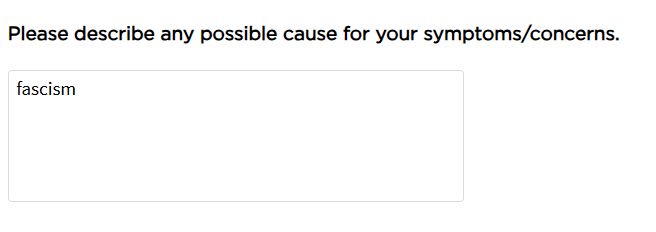 Screenshot of a medical questionnaire with the question "Please describe any possible cause for your symptoms/concerns."  The textbox contains the answer "fascism."