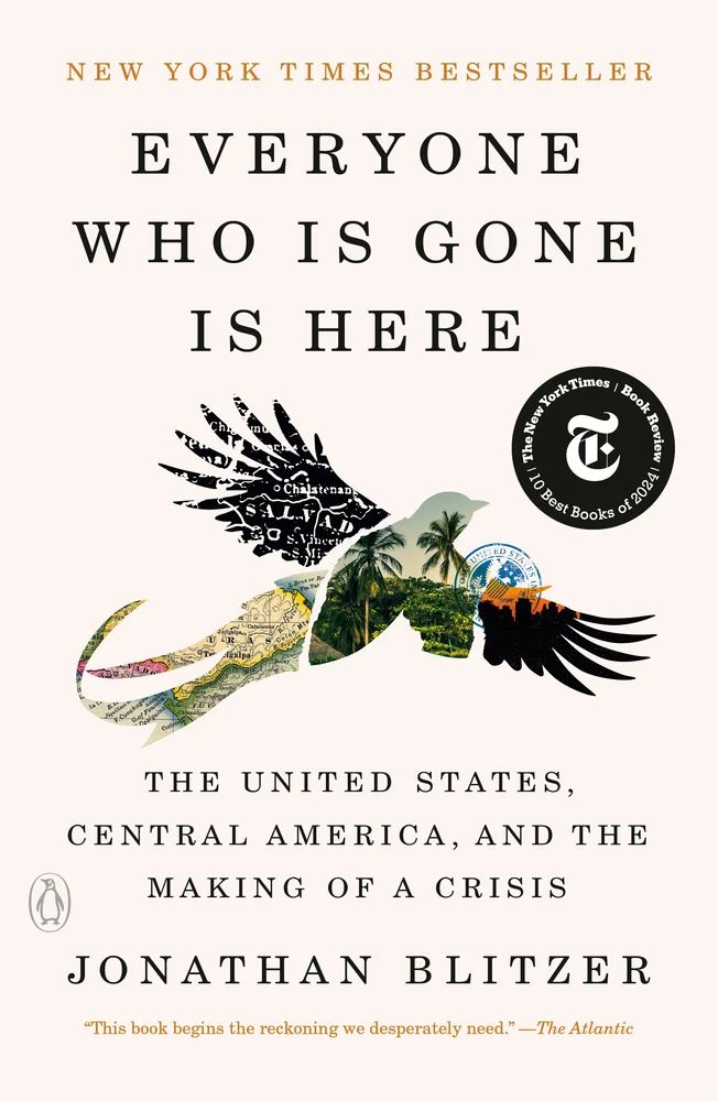 Everyone Who Is Gone Is Here The United States, Central America, and the Making of a Crisis Jonathan Blitzer