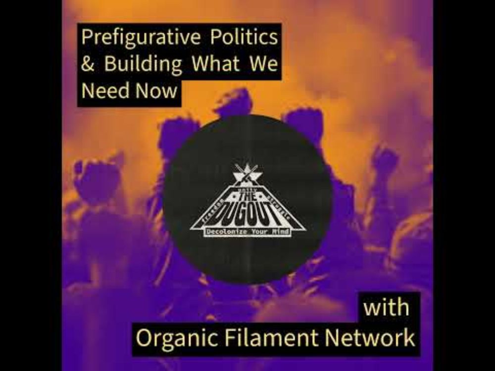 Prefigurative Politics & Building What We Need Now W/ Organic Filament Network