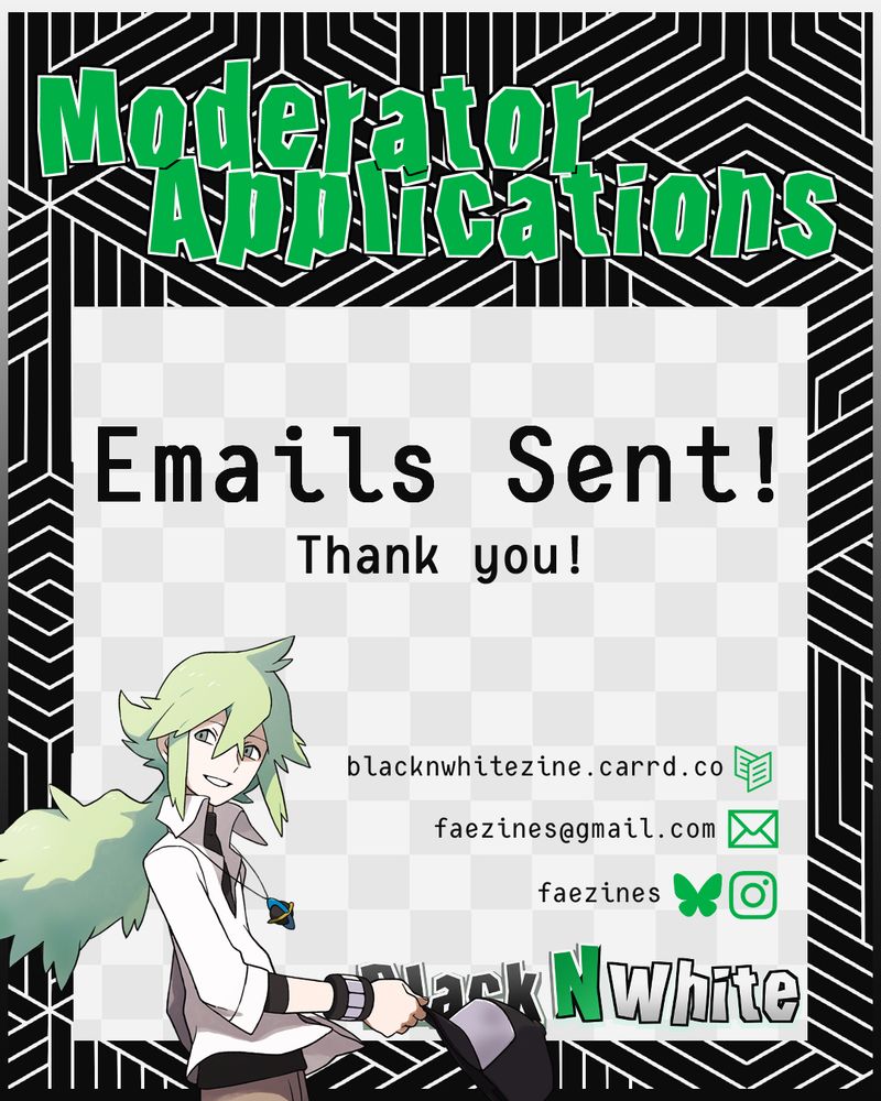 Graphic for zine mod apps. It reads "Emails Sent! Thank you!". The zine name, Black N White, is in the lower right corner, and there is a graphic of N to the left. The zine socials are listed above the zine's name. (These socials are linked in the account's bio)