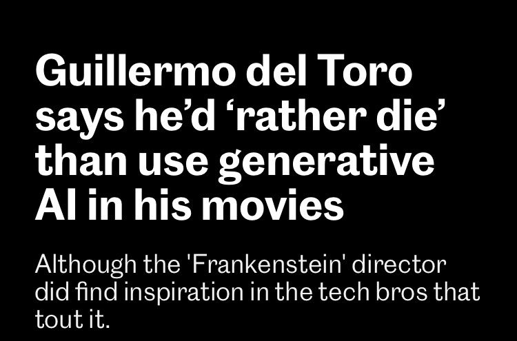 Entertainment Weekly headline: Guillermo del Toro says he'd 'rather die' than use generative Al in his movies
Although the 'Frankenstein' director did find inspiration in the tech bros that tout it.