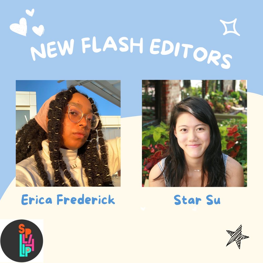 Blue and cream graphic that says New Flash Editors at the top with pictures of Erica Frederick and Star Su. Their names are under their pictures. Stars and hearts and the Split Lip Mag Logo in the corners