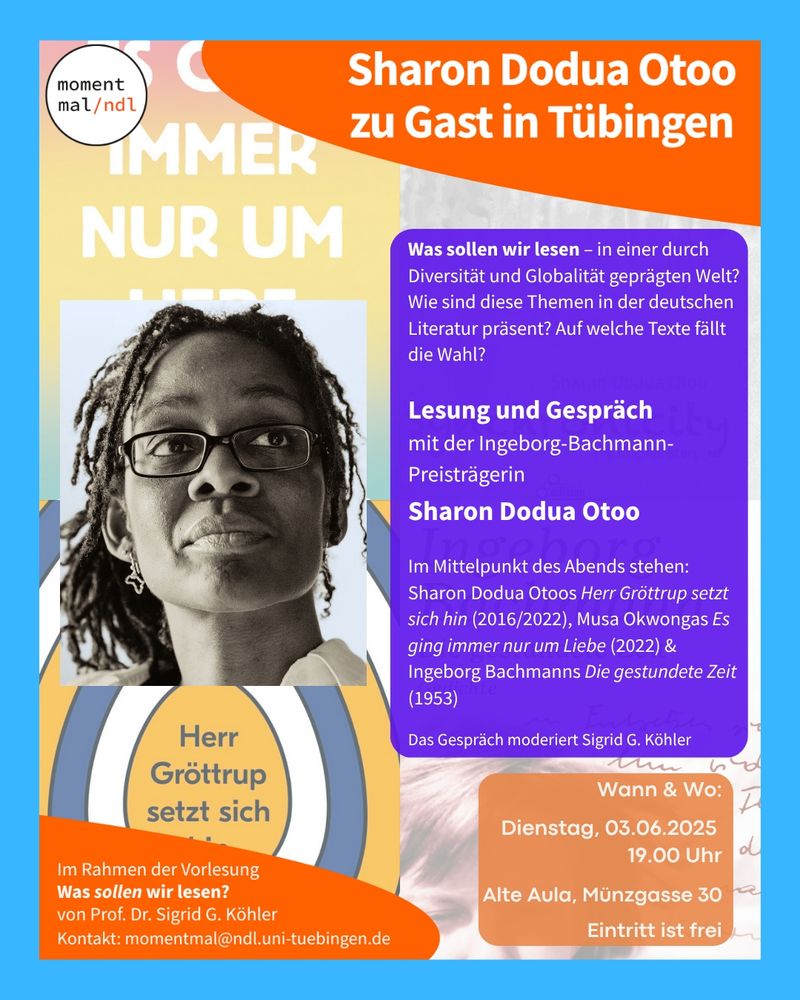 Einladung zu Lesung und Gespräch mit Sharon Dodua Otoo am 03.06.2025 in der alten Aula (Münzgasse 30, Tübingen). 
Auf dem Bild: Foto von Sharon Dodua Otoo und Covers von Sharon Dodua Otoos "Herr Göttrup setzt sich hin", Musa Okwongas "Es ging immer nur um Liebe" und Ingeborg Bachmanns "Die gestundete Zeit". 