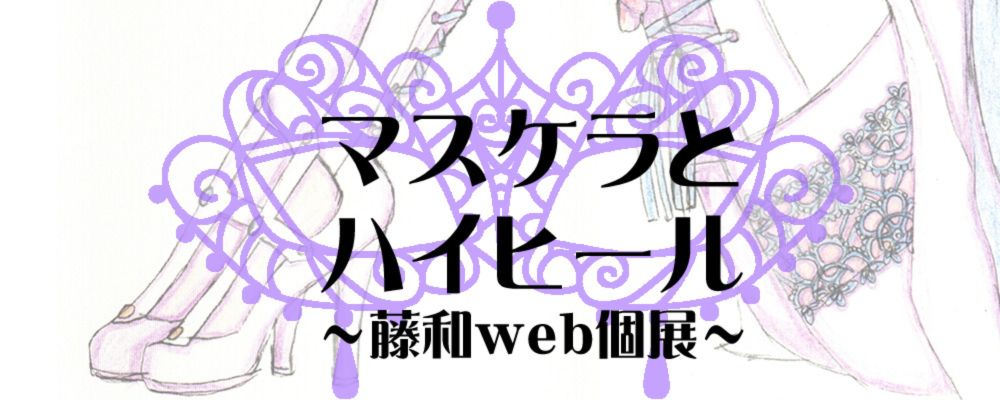 web個展「マスケラとハイヒール」をやります | 藤和 | OFUSE (オフセ)