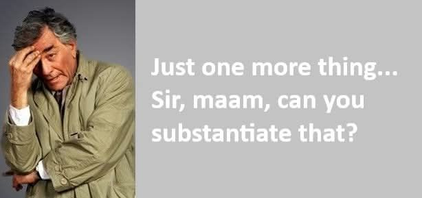 A picture of the character Colombo in a thinking posture. Alongside are words similar to those he often spoke: Just one more thing...Sir, ma'am can you substantiate that?
