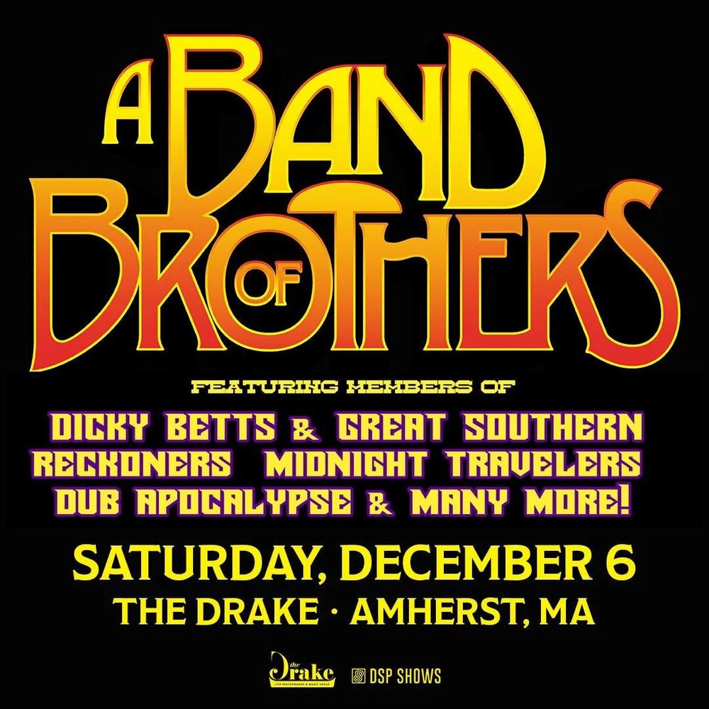 Event: "A Band of Brothers" tribute concert  
Date: Saturday, December 6, 2025  
Time: 8:00 PM (Doors at 7:00 PM)  
Tickets: $25 in advance, $30 day of show  
Venue: The Drake  
Description: A tribute to the Allman Brothers by top-tier East Coast ... 