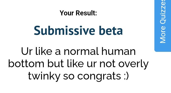 Your Result: SUBMISSIVE BETA. Ur like a normal human bottom but like ur not overly twinky so congrats :)