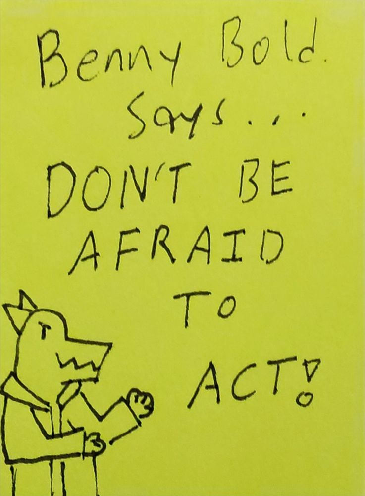 Drawing of a small, simple kobold in a big jacket stanced up with determined eyes and smile with the text. "Benny Bold says Don't Be Afraid to Act!" Next to them.