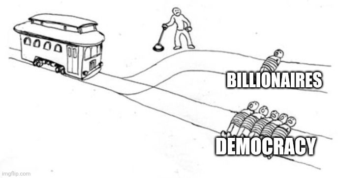 Das Trolley Problem Meme:
Ein Waggon fährt auf Gleisen und befindet sich kurz vor einer Weiche. An dieser steht eine Person und kann den Schalter umlegen und entscheiden wie der Waggon weiterfährt. Auf dem einen Gleis geradeaus liegen mehrere Menschen. Darüber steht Democracy. Auf dem anderen Gleis liegt ein Mensch. Darüber steht Billionaires