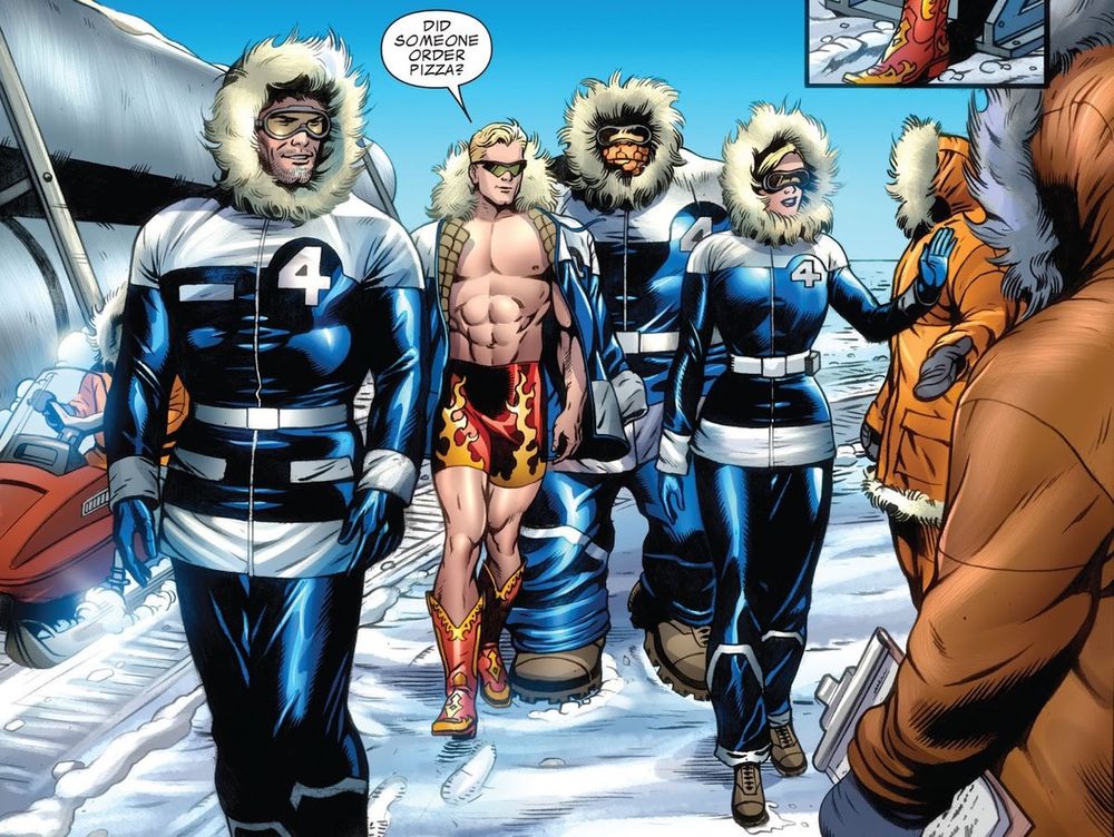 Comic panel of the Fantastic Four greeting people in a snowy environment. Sue, Reed and Ben are bundled up in snow gear with the number 4 on them. Johnny is wearing red shorts with yellow flames on them, cowboy boots that match and sunglasses. His coat is draped over his shoulders leaving his muscular chest exposed. He has a speech bubble and is saying “Did someone order a pizza?”