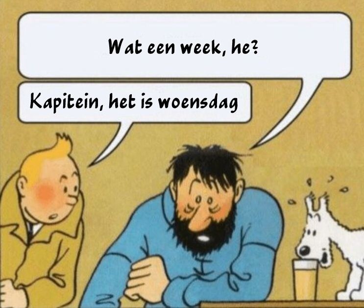 Yes, once again it is our friends Tintin and Captain Haddock. HADDOCK: Wat een week, he? TINTIN: Kapitein, het is woensdag.