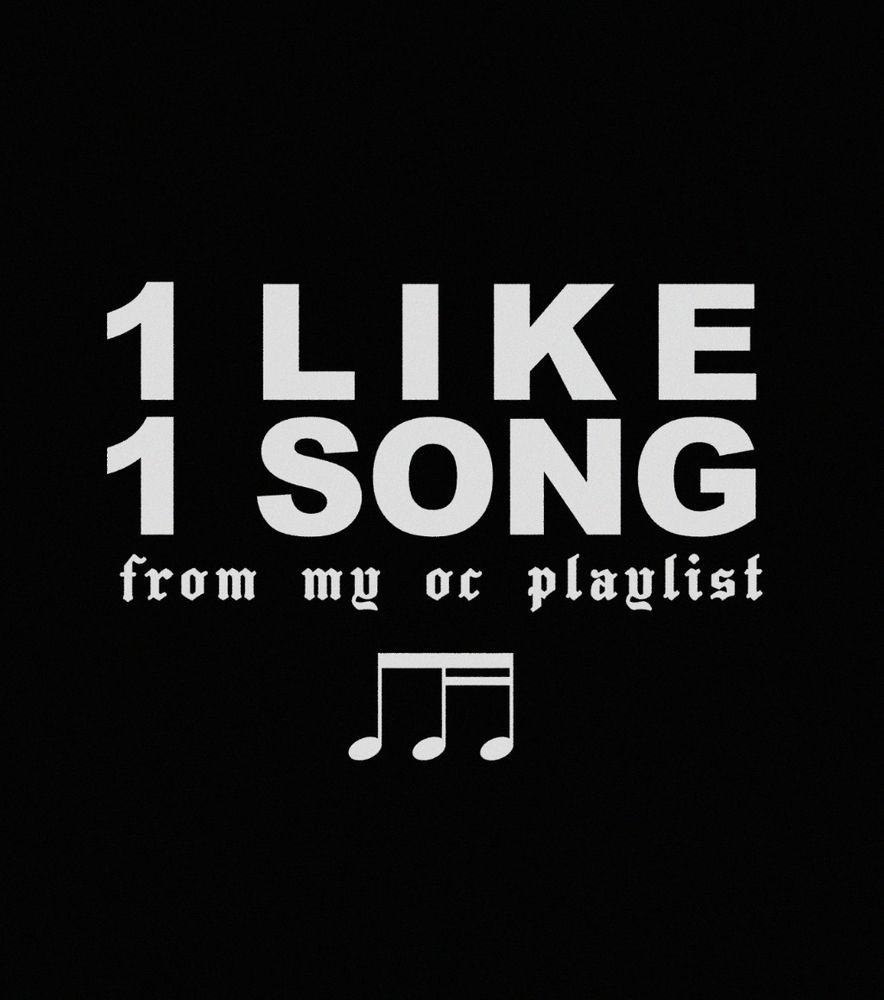 1 like = 1 song from my OC playlist 