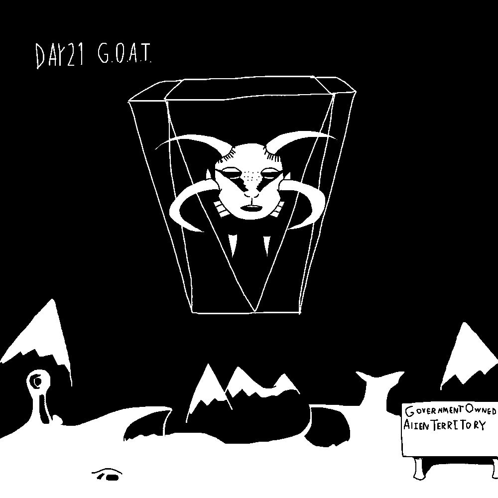 Day 21: G.O.A.T. or goat. This stands for "Government owned alien territory", as seen on a sign in the bottom right. A floating head of an anthropomorphic goat is shown within a diamond shape above a black-and-white landscape. This is in reference to one of Lady Gaga's tours, where she had a character named Mother GOAT.