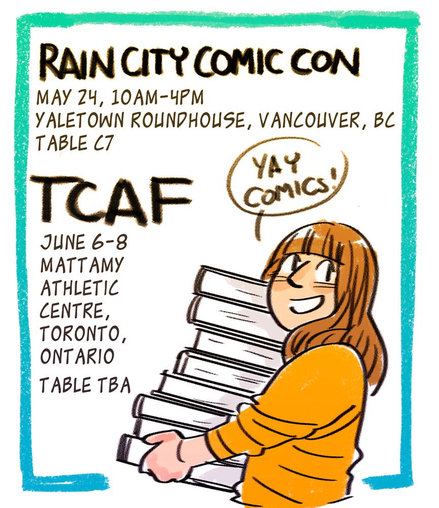 I will be at these two upcoming comic conventions!
Rain City Comic Con: May 24, 10am to 4pm, at the Yaletown Roundhouse, Vancouver BC. I will be at table C7.
TCAF: June 6-8, at the Mattamy Athletic Centre, Toronto Ontario. Table TBA.