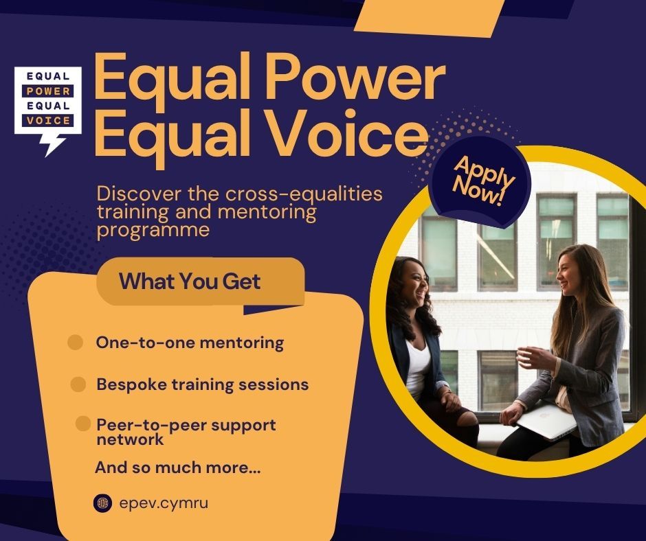 Image of two people in suits talking, with the words "Equal Power Equal Voice Discover the cross-equalities training and mentoring programme. What you get. One-to-one mentoring. Bespoke training sessions. Peer-to-peer support network. And so much more... epev.cymru, apply now.