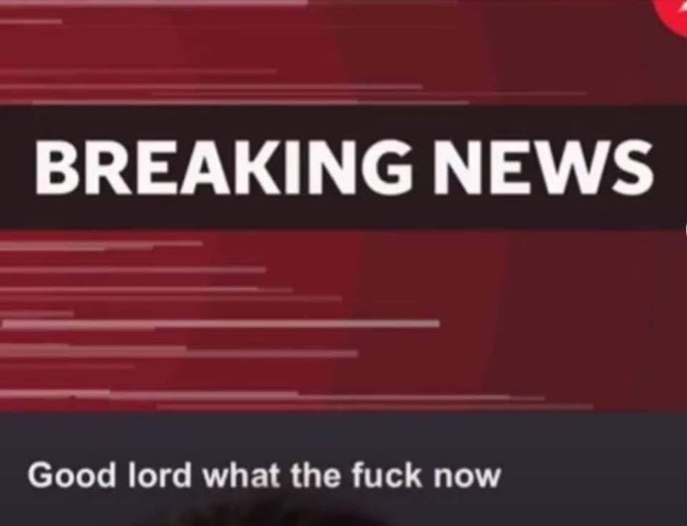 A cheeky graphic that looks like a news header that says “Breaking News” and below “Good lord what the fuck now”