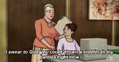 Screenshot from Archer where Pam is standing over Cheryl saying "I swear to God, you could drown a toddler in my panties right now."