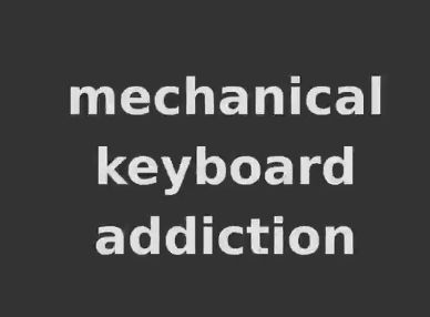 mechanical keyboard addiction