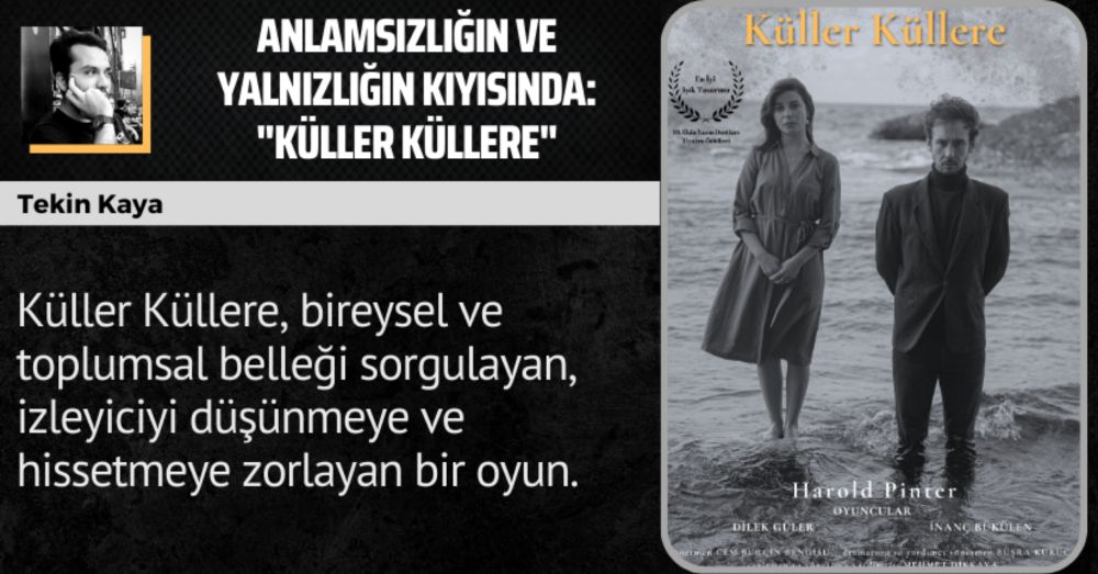 Anlamsızlığın ve Yalnızlığın Kıyısında: “Küller Küllere”