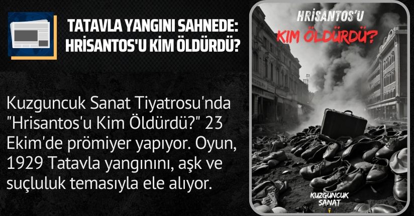 Tatavla yangını sahnede: Hrisantos’u Kim Öldürdü?