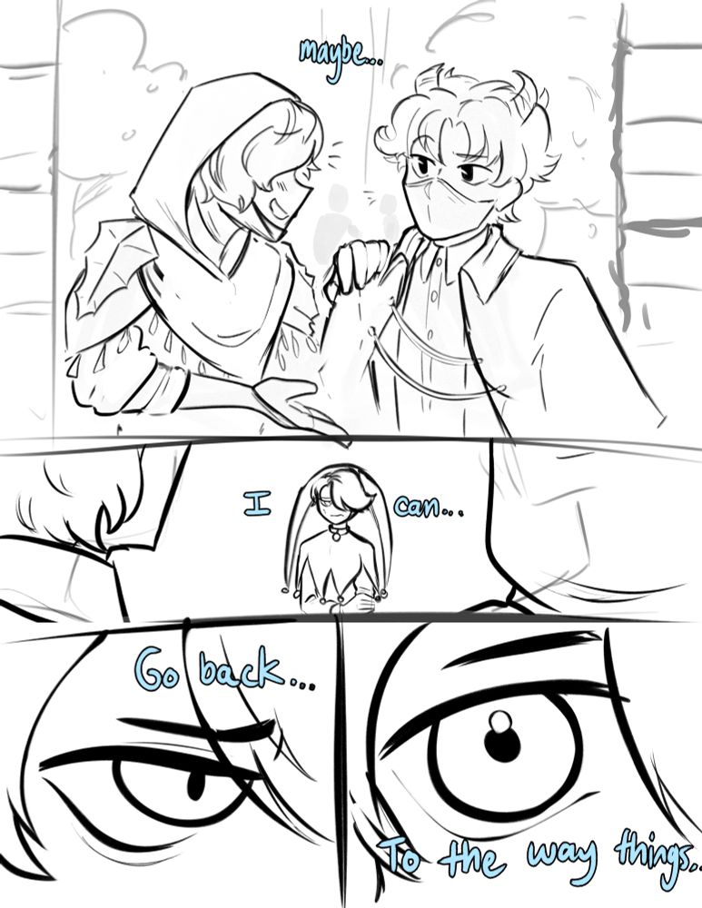 Diango watches as Olive and Khaos talk cheerfully, thinking:
"Maybe...I can...Go back to the way things..."