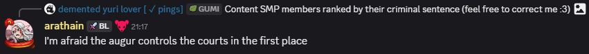 A cropped screenshot of Arathain replying to a message of a chart for "CSMP characters' prison sentences" with the message "I'm afraid the augur controls the courts in the first place"