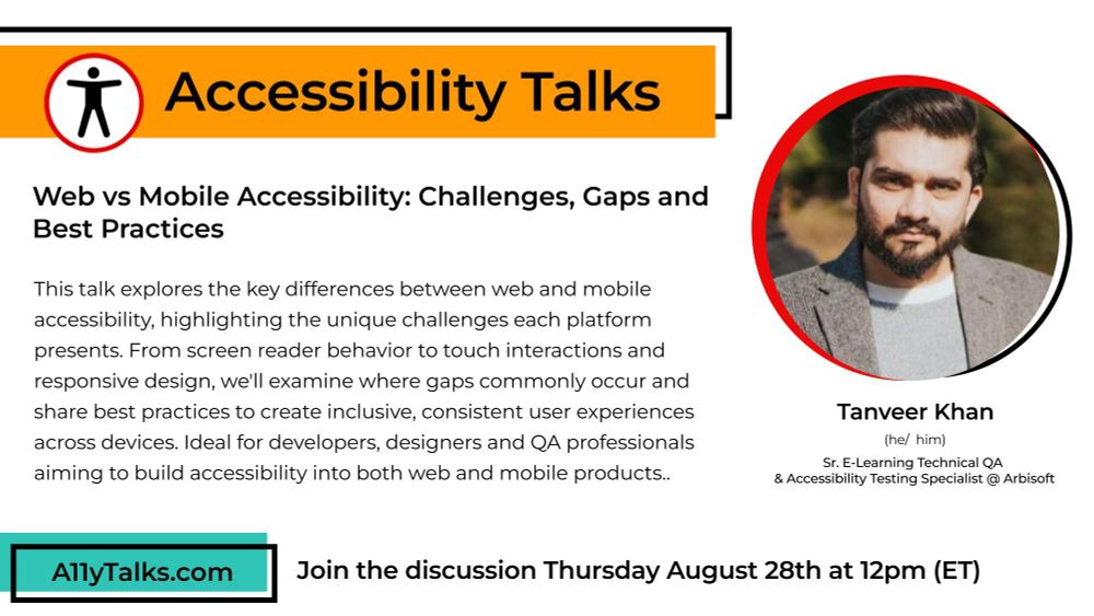 Accessibility Talks: "Web vs Mobile Accessibility: Challenges, Gaps and Best Practices" with Tanveer Khan, Sr. E-Learning Technical QA & Accessibility Testing Specialist at Arbisoft.
This talk explores the key differences between web and mobile accessibility, highlighting the unique challenges each platform presents. From screen reader behavior to touch interactions and responsive design, we'll examine where gaps commonly occur and share best practices to create inclusive, consistent user experiences across devices. Ideal for developers, designers and QA professionals aiming to build accessibility into both web and mobile products.
