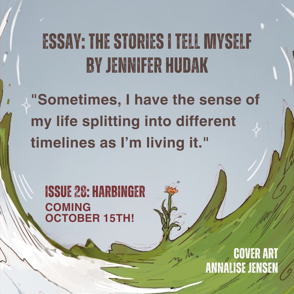 Pale grey-blue sky background above a concave swirl of the green grass and snow with one yellow flower. 
Brown, red, and white text as follows.
Essay: The Stories I Tell Myself By Jennifer Hudak
"Sometimes, I have the sense of my life splitting into different timelines as I’m living it."
Issue 28: Harbinger Coming October 15th!
Cover Art Annalise Jensen