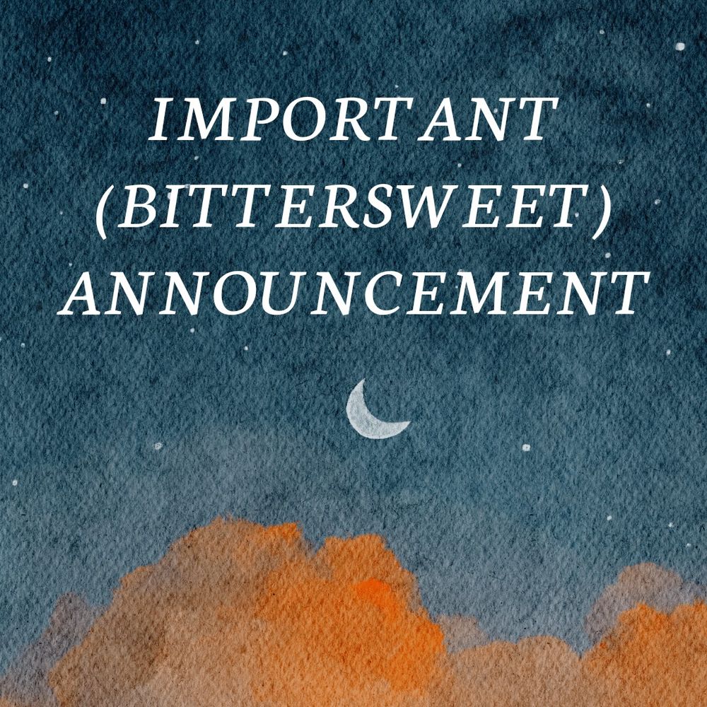 Watercolor of a deep grey-blue sky at dusk with a few scattered stars, a crescent moon, and billowy orange clouds. Text (white, all-caps, in italics) reads "IMPORTANT (BITTERSWEET) ANNOUNCEMENT."