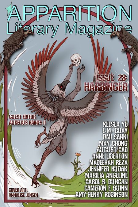 mythical bird with human arms holding up a skull surrounded by two vultures with names Apparition Literary Magazine, Issue 28 Harbinger,  Madeehah Reza
L.M. Guay
Carol B. Duncan
Kelsea Yu
Cameron E Quinn
August Cao
Anne Liberton
Marilia Angeline
May Chong
Timi Sanni
Jennifer Hudak
Amy Henry Robinson