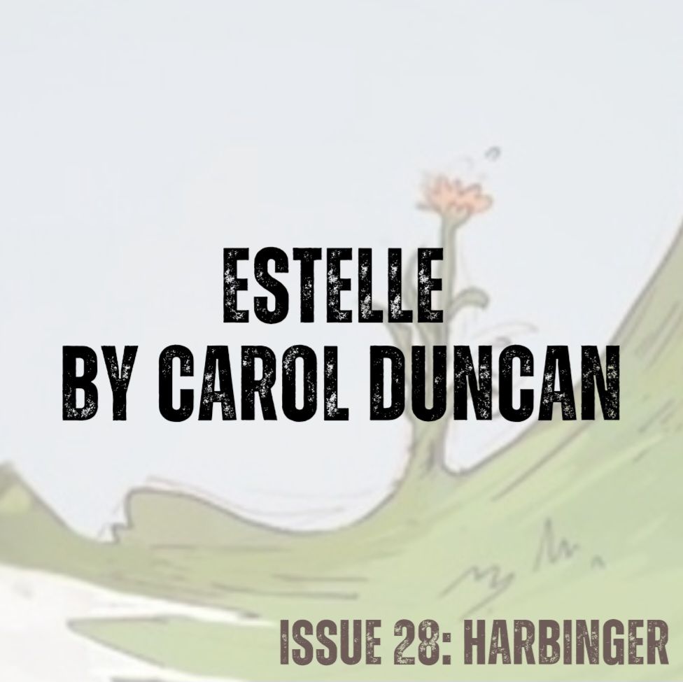 Pale blue background with concave swirl of green grass and a single yellow flower blooming (from cover art by Annalise Jensen).
Text in black - Estelle by Carol Duncan
Text in brown - ISSUE 28: HARBINGER