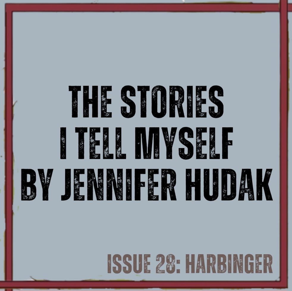 Blue-grey background with red lines on all 4 sides of square image (from cover art by Annalise Jensen)
Text in black - The Stories I Tell Myself by Jennifer Hudak
Text in brown - ISSUE 28: HARBINGER