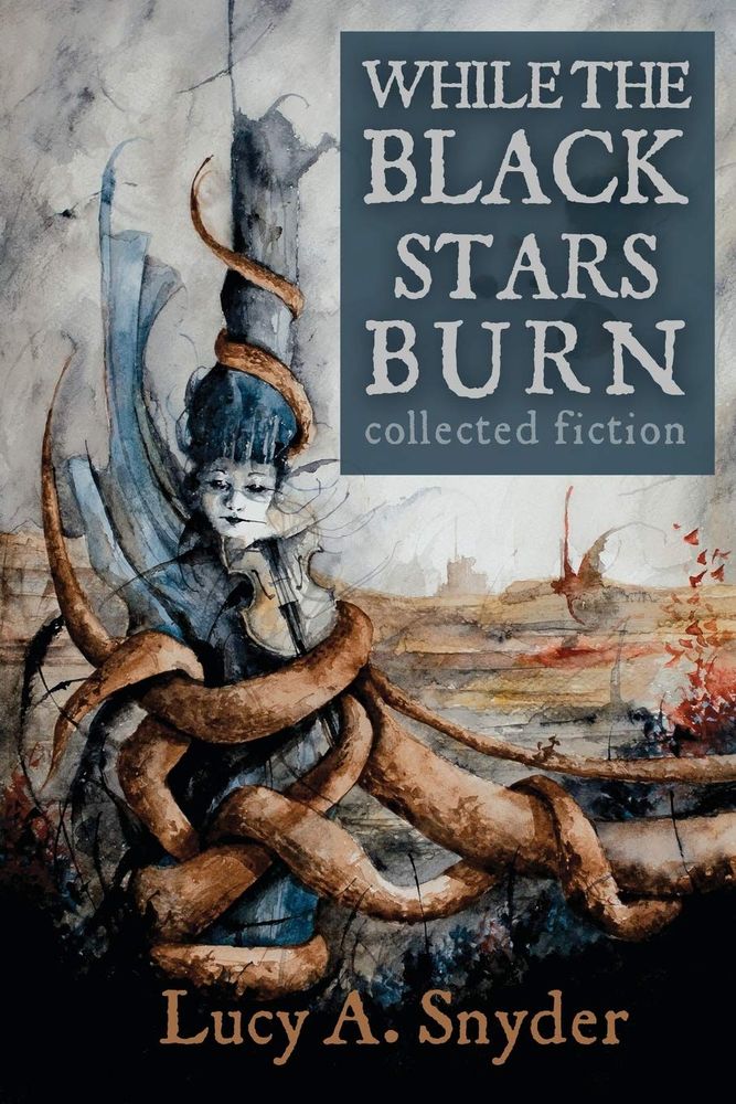 Book cover. While the Black Stars Burn. collected fiction. Lucy A. Snyder. Illustration by Daniele Serra of a pale figure in blue, holding a violin to their chin. They are ready to play but are prevented from doing so by the many orange tentacles wrapping around them. Behind them, an orange landscape stands out against a white sky. Faded buildings are dotted around but nature is reclaiming the foreground..