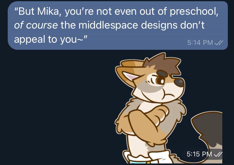 Screenshot of a messaging app. Text reads “But Mіka, you’re not even out of рresсhool, of course the middlespace designs don’t appeal to you” followed by an image of a pouting toddlerish anthropomorphic coyote