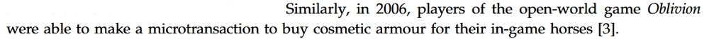 Excerpt from a scientific paper which reads, "Similarly, in 2006, players of the open-world game Oblivion
were able to make a microtransaction to buy cosmetic armour for their in-game horses [3]."