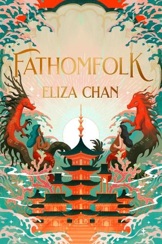 The cover Fathomfolk by Eliza Chan, it's full of oranges and greens and features waves, sea dragons, sirens and an East Asian/Southeast Asian inspired building. Art by Kelly Chong