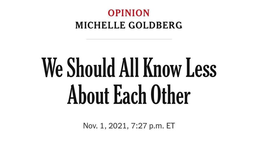A headline of an article by Michelle Goldberg that is now a meme:

"We should All Know Less About Each Other"