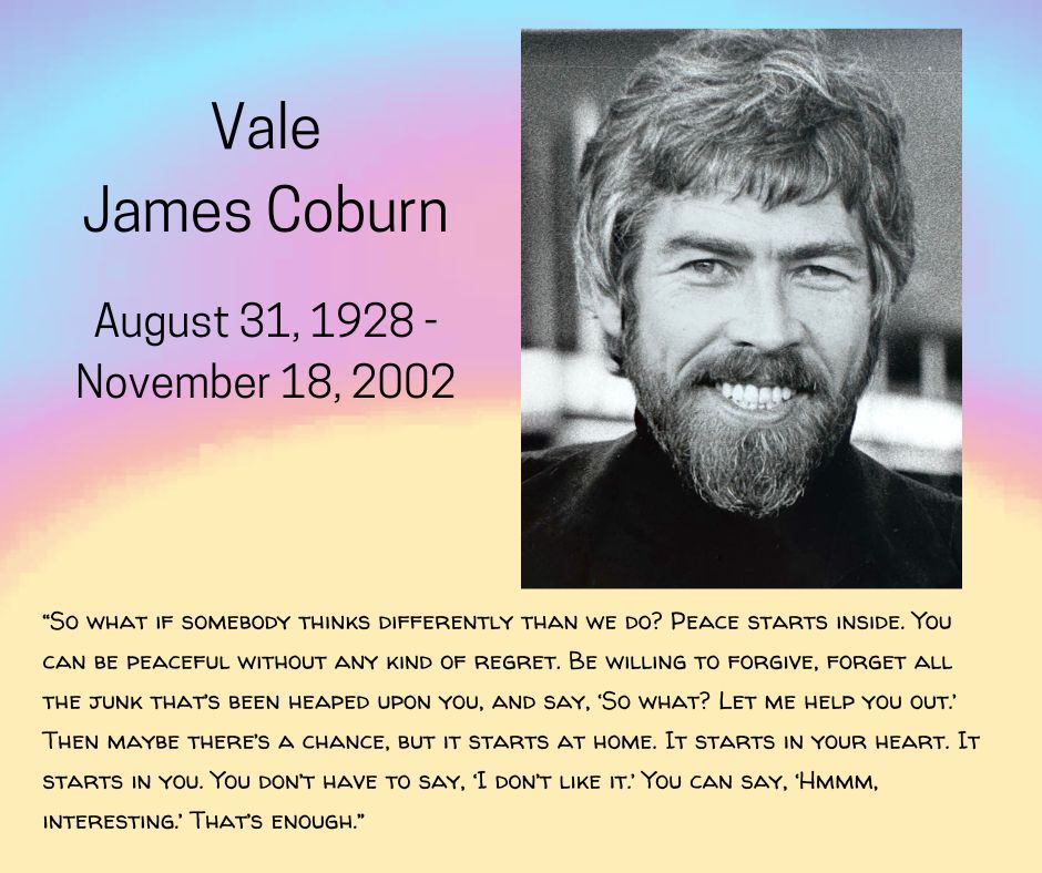 mage: a B&W headshot of actor James Coburn over a pastel wash with the words "Vale James Coburn, August 31, 1928 - November 18, 2022" and a paragraph of his words about peace beginning at home.