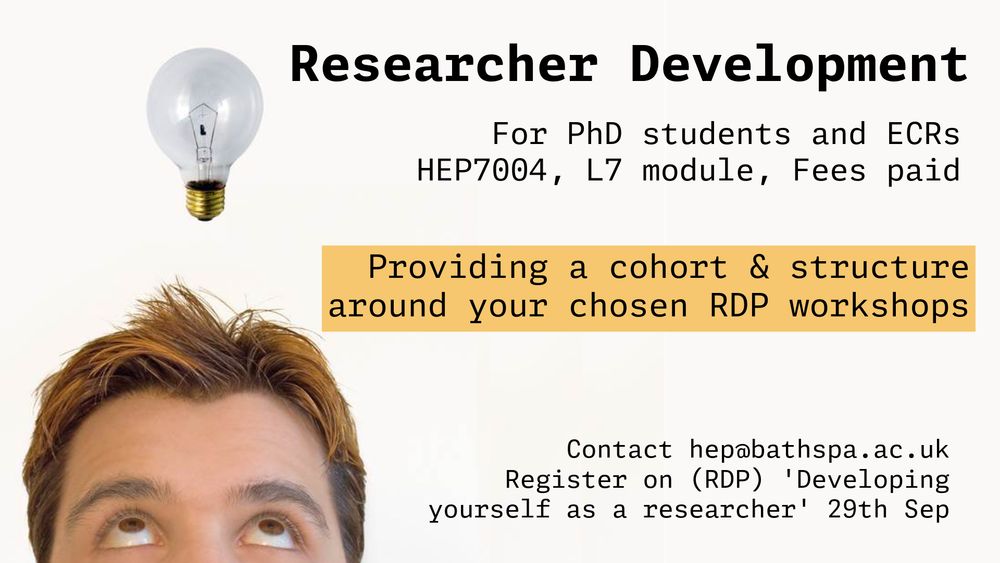 Image of person with lightbulb above head. Text: Researcher Development. For PhD students and ECRs. HEP7004, L7 module, Feed paid. Providing a cohort & structure around your chosen RDP workshops
Contact hep@bathspa.ac.uk

Register on (RDP) 'Developing yourself as a researcher' 29th Sep