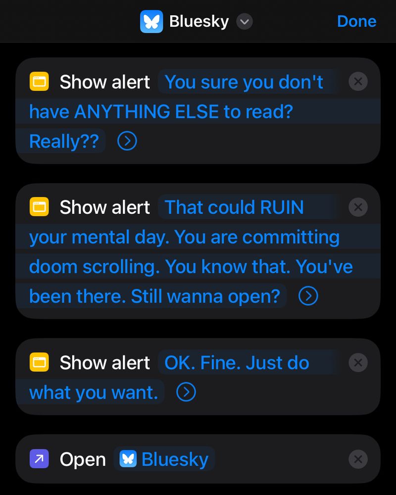 ショートカットアプリの設定画面。ブルスカアプリの起動前に「You sure you don't have ANYTHING ELSE to read? Really??」「That could RUIN your day. You are committing doom scrolling. You know that. You've been there. Still wanna open?」「OK. Fine. Just do what you want.」の三つのダイアログが出る。