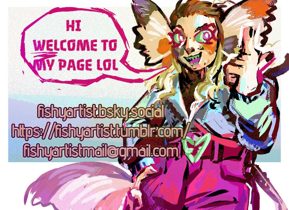 a drawing of a person with fish fins and a tail smiling and pointing up to the sky, with a speech bubble reading "Hi welcome to my page lol". Below that are my bluesky handle plus the tumblr link and email provided in the main post body.