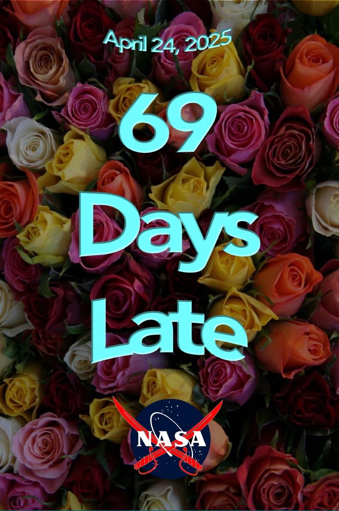 A background of ROSES with the overlaid text "April 24, 2025   69 Days Late" and the pirate NASA logo (NASA meatball with 2 crossed swords instead of the swoosh)