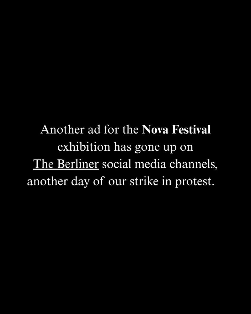 Another ad for the Nova Festival exhibition has gone up on The Berliner social media channels, another day of our strike in protest. 