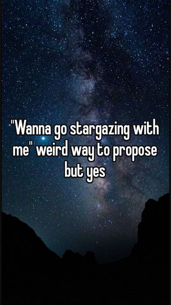 A starry night sky background with the Milky Way and white text over it reading: “Wanna go stargazing with me” weird way to propose but yes”
