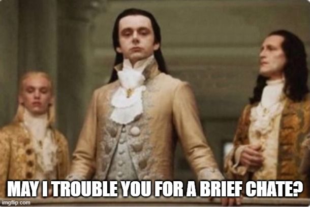 Aristocrat looking onward with text: May I trouble you for a brief chate?