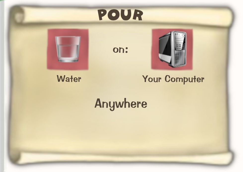 Toontown Online / Toontown Rewritten Task Scroll. Title: POUR. Objective: Water on Your Computer. Location: Anywhere. 
