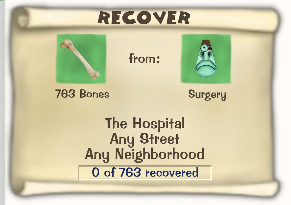 Toontown Online / Toontown Rewritten Task Scroll. Title: RECOVER. Objective: 763 Bones from Surgery. Location: The Hospital, Any Street, Any Neighborhood. Progress: 0 of 763 recovered.
