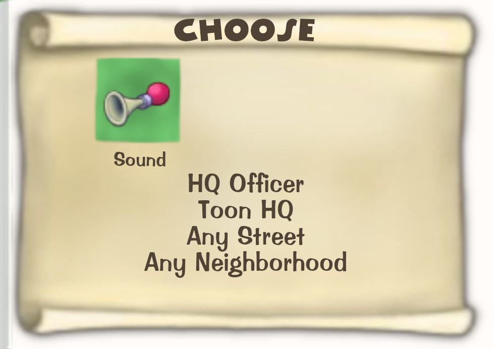 Toontown Online / Toontown Rewritten Task Scroll. Title: CHOOSE. Objective: Sound. Location: HQ Officer, Toon HQ, Any Street, Any Neighborhood.