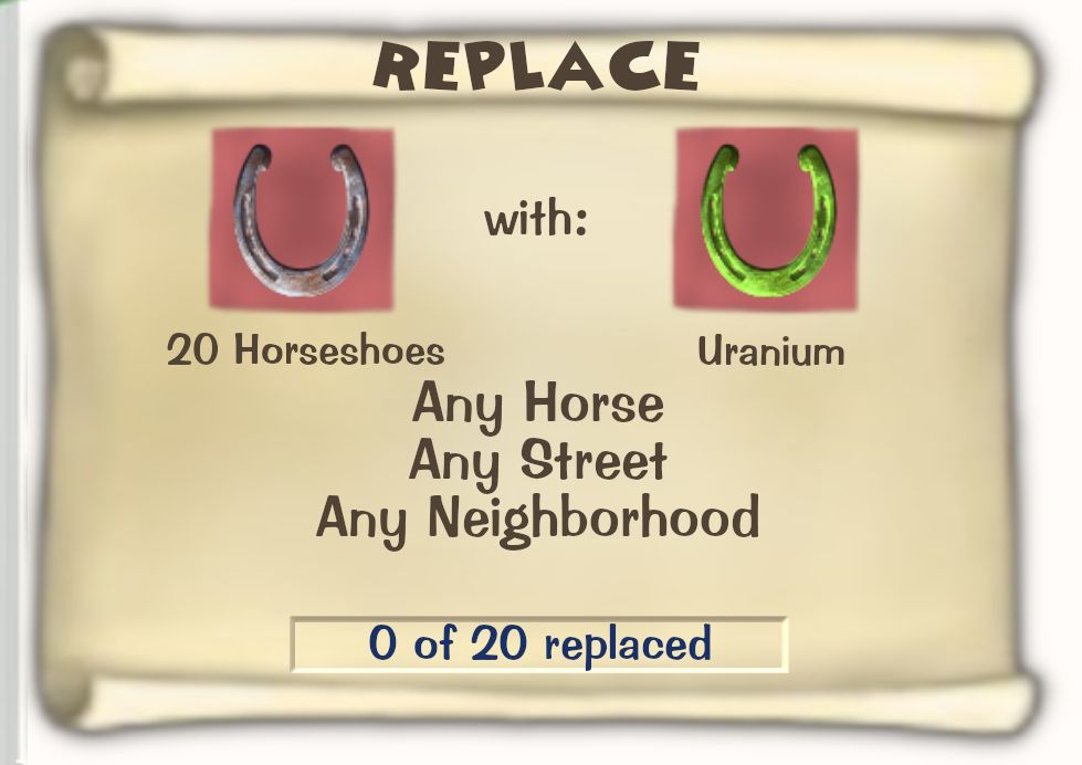 Toontown Online / Toontown Rewritten Task Scroll. Title: REPLACE. Objective: 20 Horseshoes with Uranium. Location: Any Horse, Any Street, Any Neighborhood. Progress: 0 of 20 replaced.